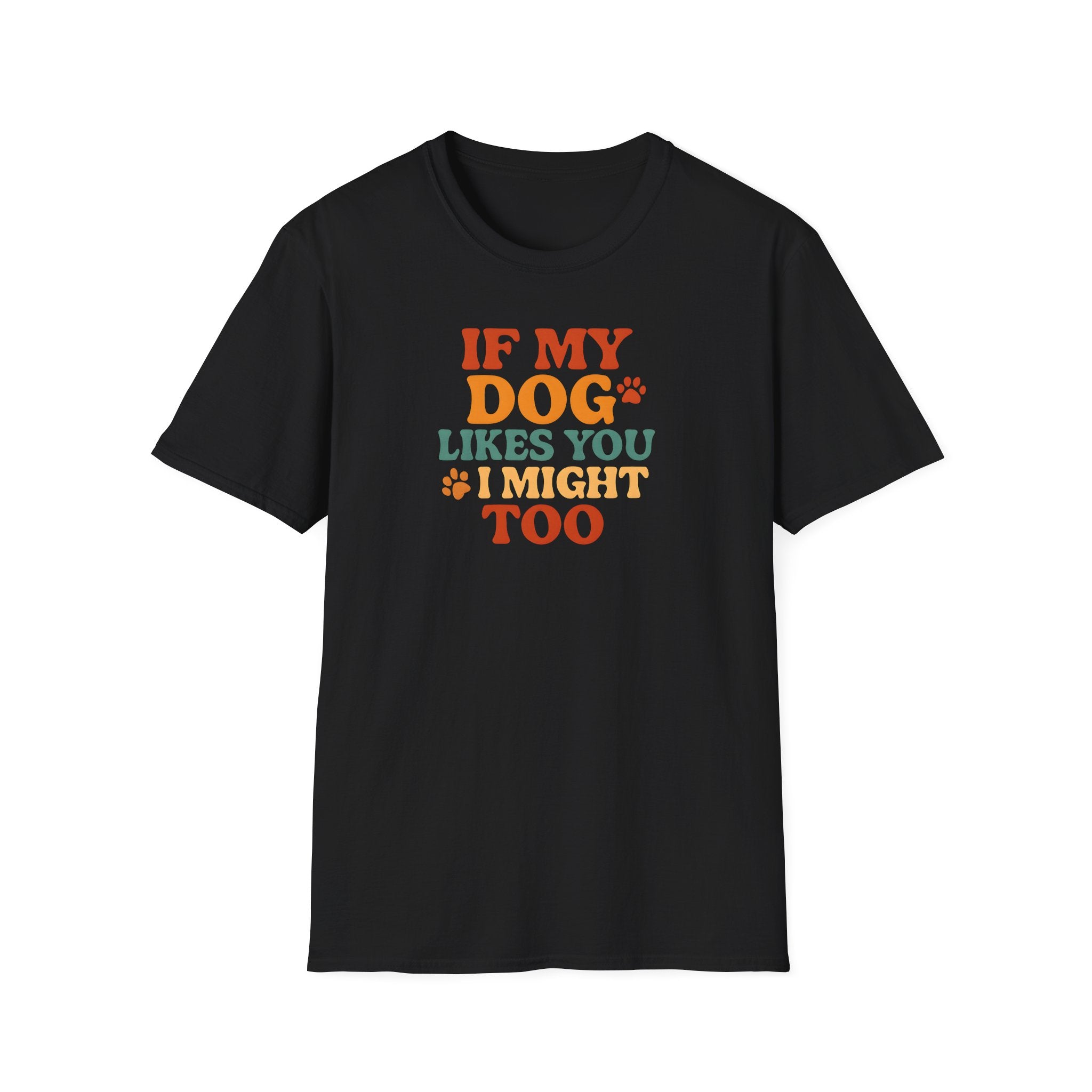 If My Dog Likes You, I Might Too T-Shirt