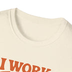 I Work Hard T-shirt