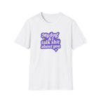 Talk Sh*t About You T-shirt