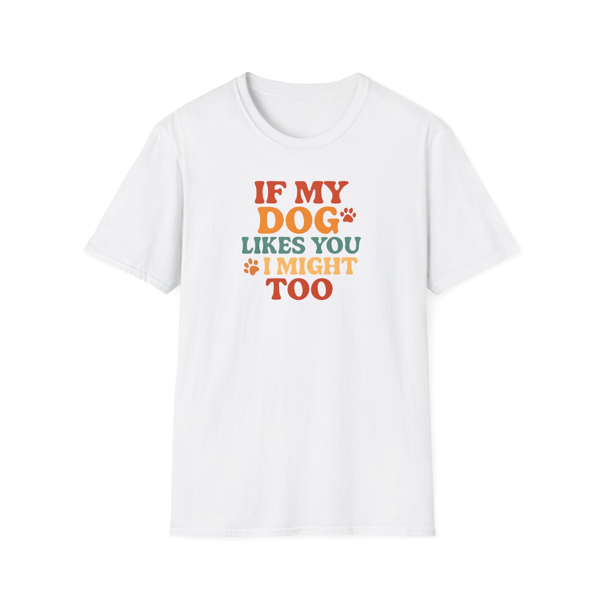 If My Dog Likes You, I Might Too T-Shirt